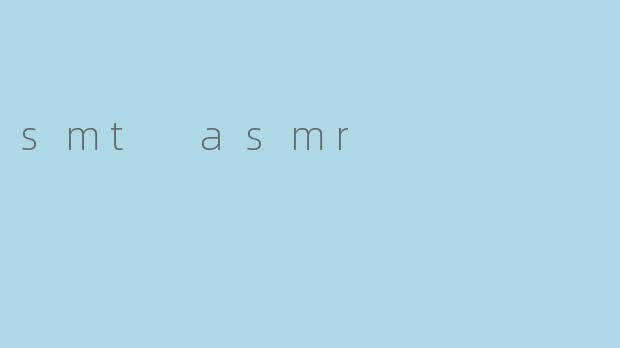 smt asmr